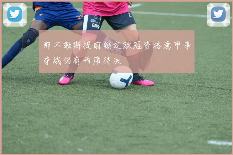 那不勒斯提前锁定欧冠资格意甲争夺战仍有两席待决
